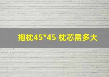 抱枕45*45 枕芯需多大